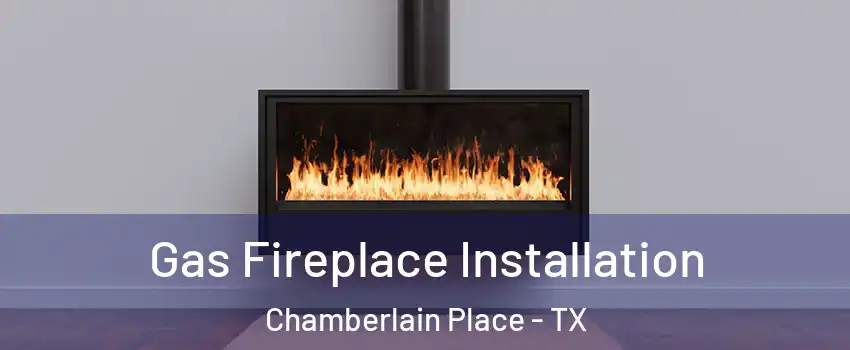 Gas Fireplace Installation Chamberlain Place - TX
