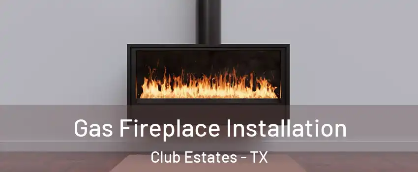 Gas Fireplace Installation Club Estates - TX