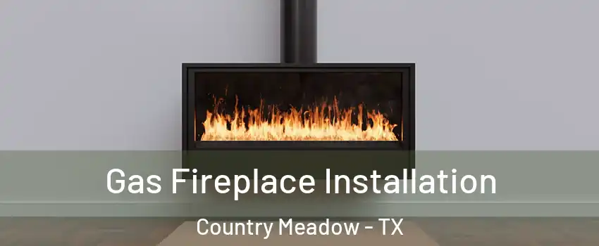 Gas Fireplace Installation Country Meadow - TX