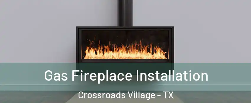 Gas Fireplace Installation Crossroads Village - TX