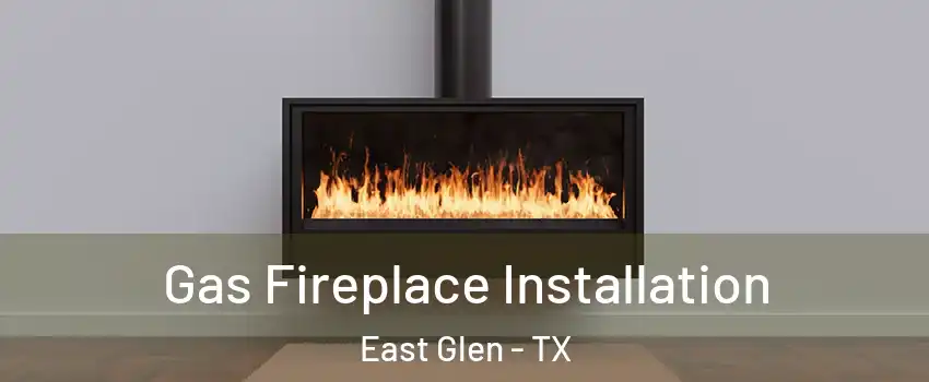 Gas Fireplace Installation East Glen - TX