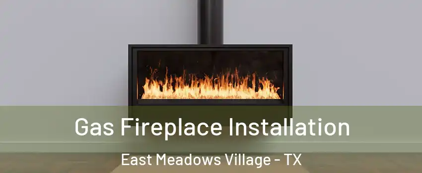 Gas Fireplace Installation East Meadows Village - TX