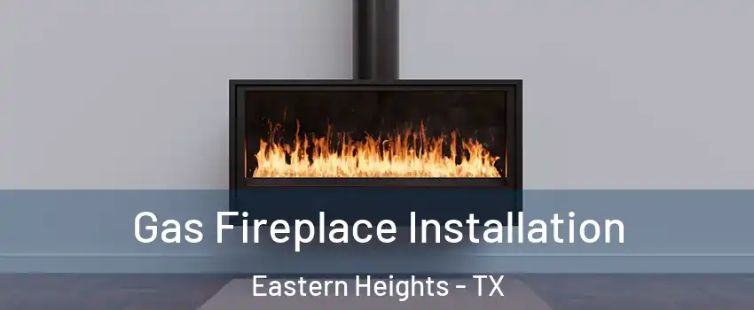 Gas Fireplace Installation Eastern Heights - TX