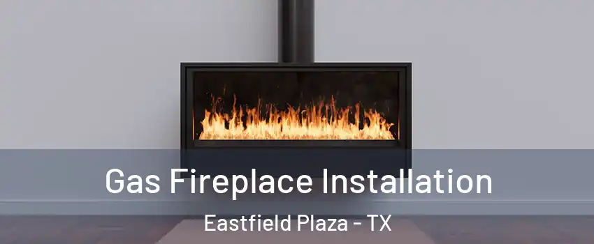 Gas Fireplace Installation Eastfield Plaza - TX