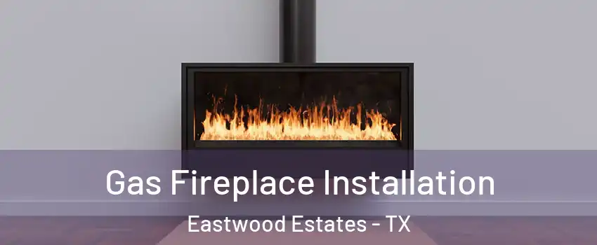 Gas Fireplace Installation Eastwood Estates - TX