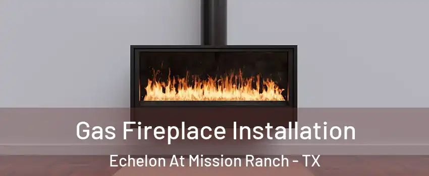 Gas Fireplace Installation Echelon At Mission Ranch - TX