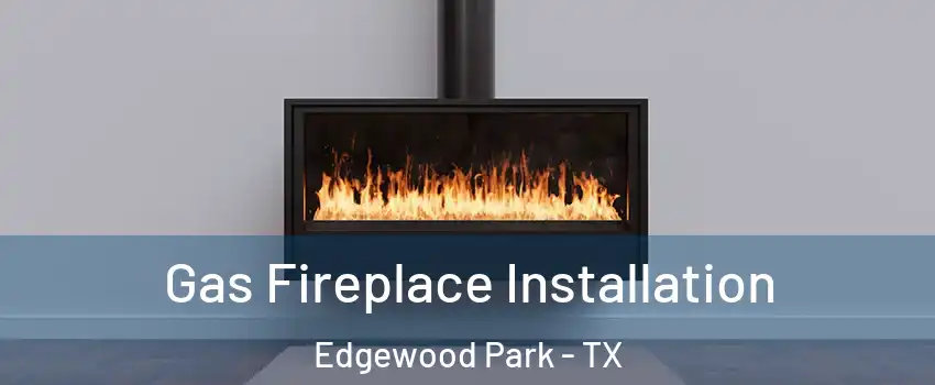 Gas Fireplace Installation Edgewood Park - TX
