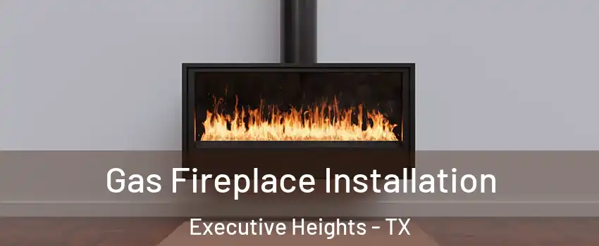 Gas Fireplace Installation Executive Heights - TX