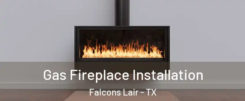 Gas Fireplace Installation Falcons Lair - TX