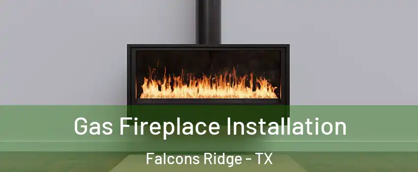 Gas Fireplace Installation Falcons Ridge - TX
