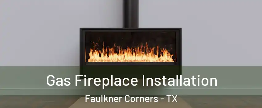 Gas Fireplace Installation Faulkner Corners - TX