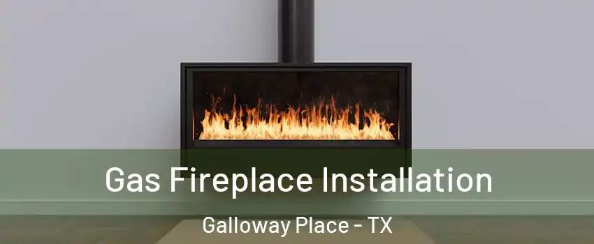 Gas Fireplace Installation Galloway Place - TX