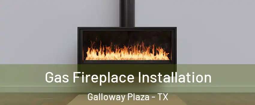 Gas Fireplace Installation Galloway Plaza - TX