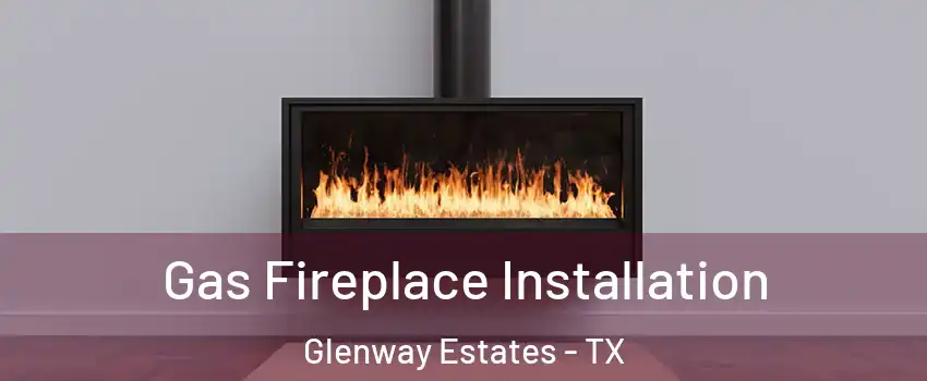 Gas Fireplace Installation Glenway Estates - TX