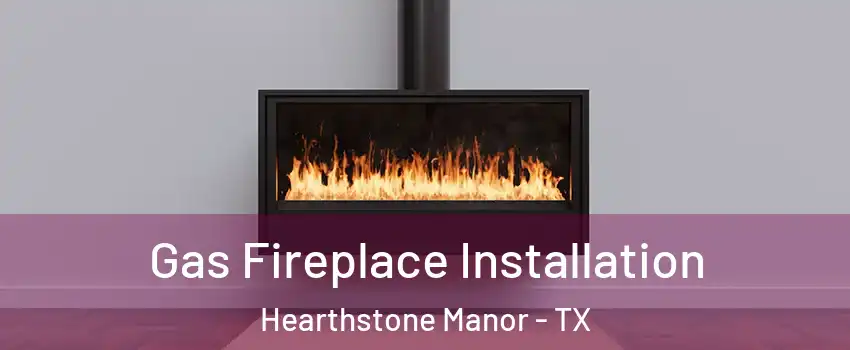 Gas Fireplace Installation Hearthstone Manor - TX