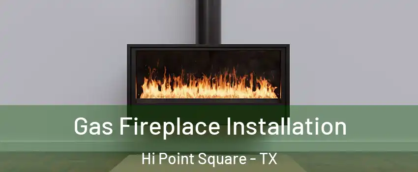 Gas Fireplace Installation Hi Point Square - TX