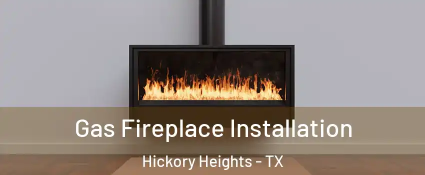 Gas Fireplace Installation Hickory Heights - TX
