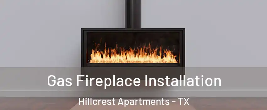 Gas Fireplace Installation Hillcrest Apartments - TX