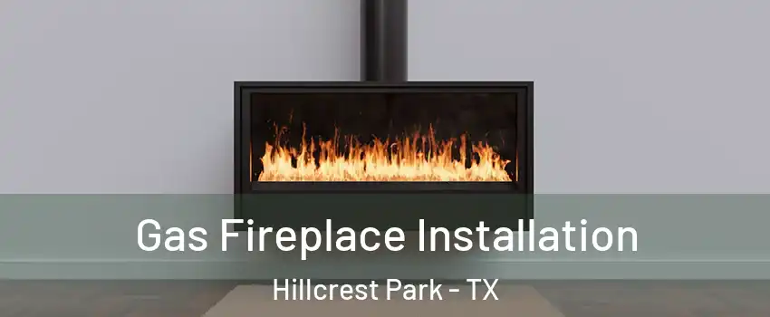 Gas Fireplace Installation Hillcrest Park - TX