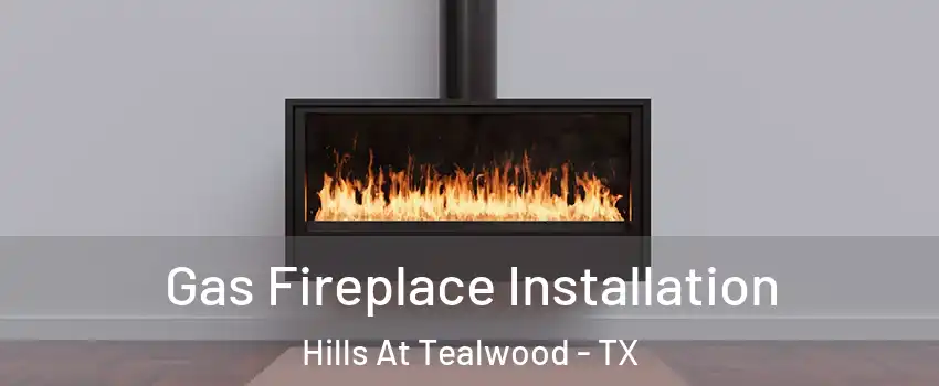 Gas Fireplace Installation Hills At Tealwood - TX