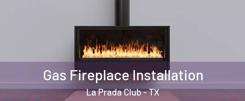 Gas Fireplace Installation La Prada Club - TX