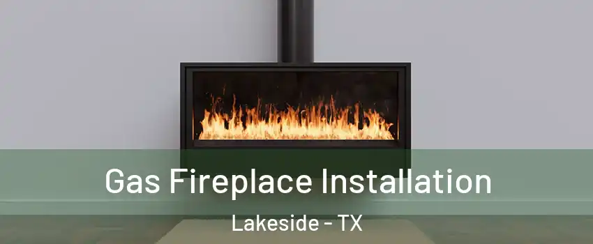 Gas Fireplace Installation Lakeside - TX