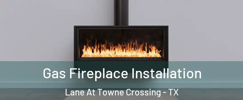 Gas Fireplace Installation Lane At Towne Crossing - TX