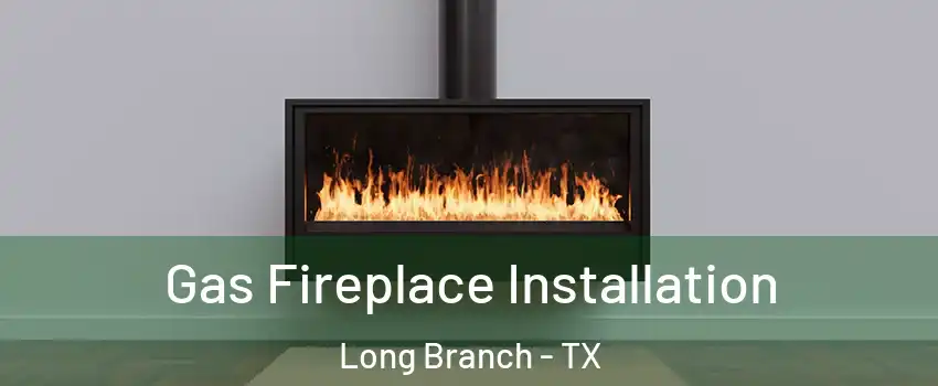 Gas Fireplace Installation Long Branch - TX