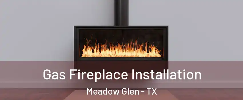 Gas Fireplace Installation Meadow Glen - TX