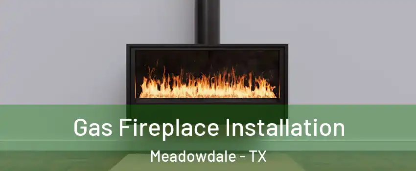 Gas Fireplace Installation Meadowdale - TX