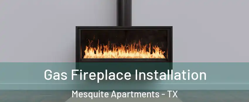 Gas Fireplace Installation Mesquite Apartments - TX
