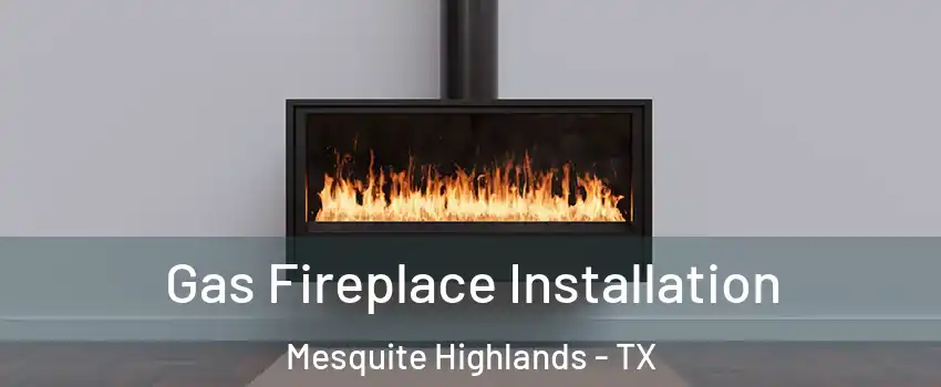 Gas Fireplace Installation Mesquite Highlands - TX