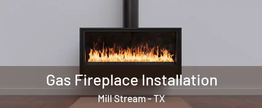 Gas Fireplace Installation Mill Stream - TX