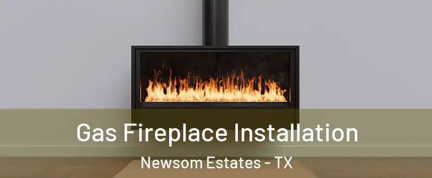 Gas Fireplace Installation Newsom Estates - TX