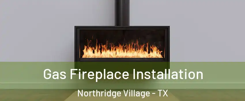 Gas Fireplace Installation Northridge Village - TX