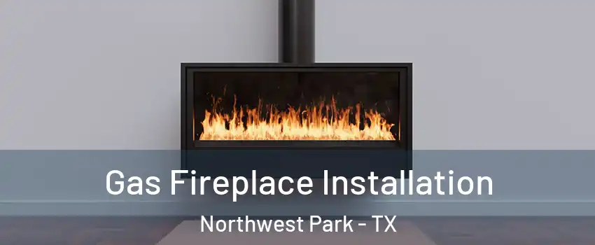 Gas Fireplace Installation Northwest Park - TX