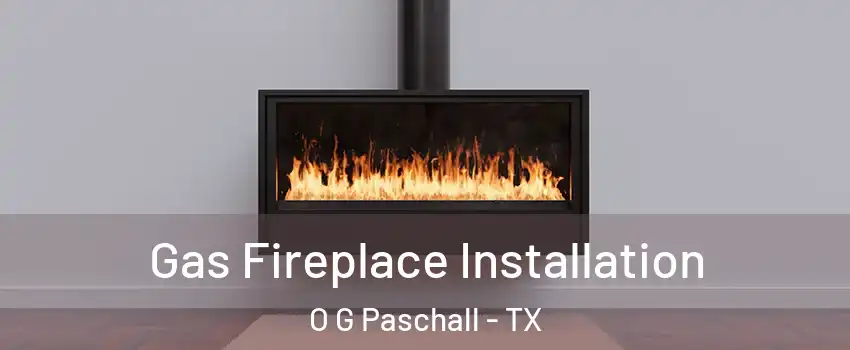 Gas Fireplace Installation O G Paschall - TX