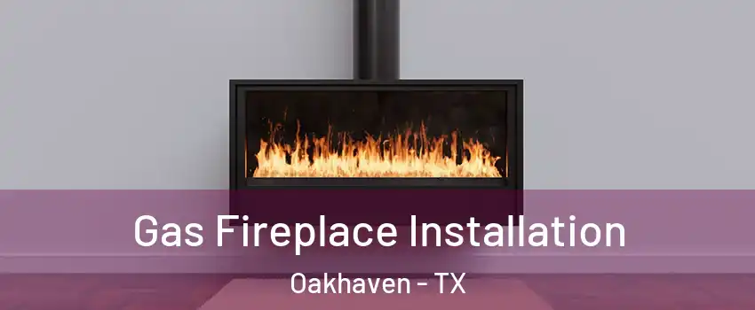 Gas Fireplace Installation Oakhaven - TX
