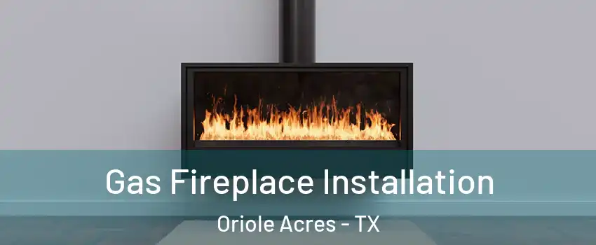 Gas Fireplace Installation Oriole Acres - TX