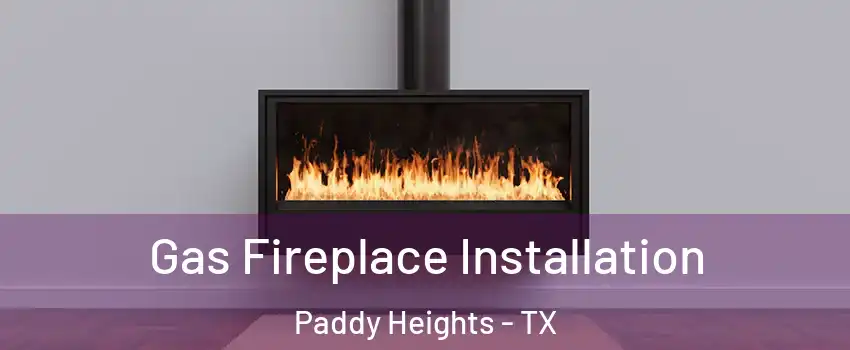 Gas Fireplace Installation Paddy Heights - TX