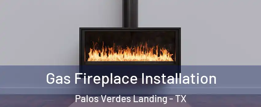 Gas Fireplace Installation Palos Verdes Landing - TX