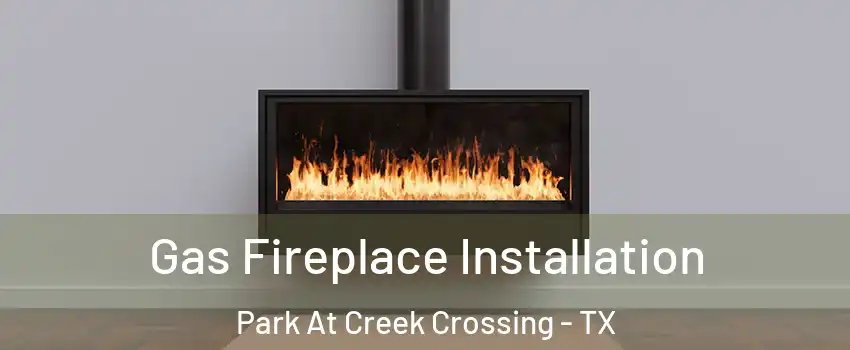 Gas Fireplace Installation Park At Creek Crossing - TX