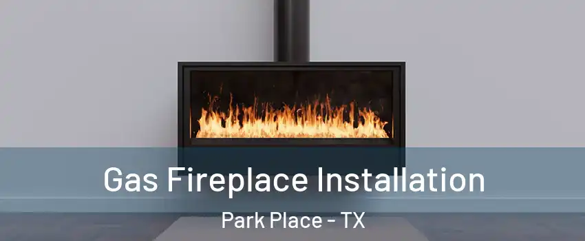 Gas Fireplace Installation Park Place - TX