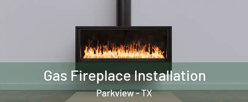Gas Fireplace Installation Parkview - TX