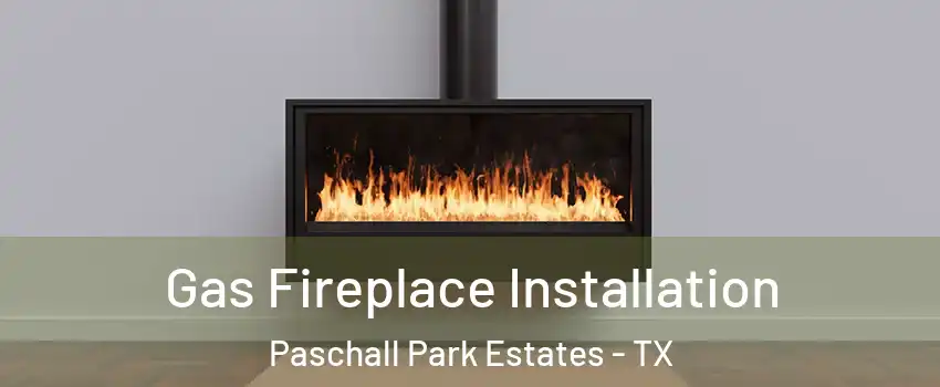 Gas Fireplace Installation Paschall Park Estates - TX