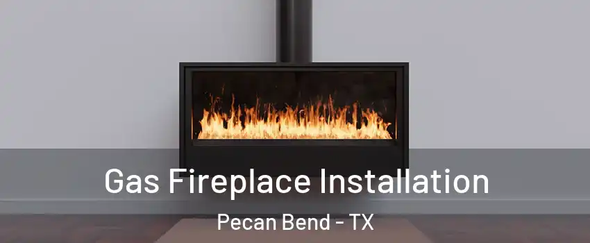 Gas Fireplace Installation Pecan Bend - TX