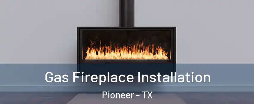 Gas Fireplace Installation Pioneer - TX