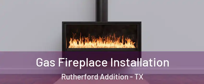 Gas Fireplace Installation Rutherford Addition - TX