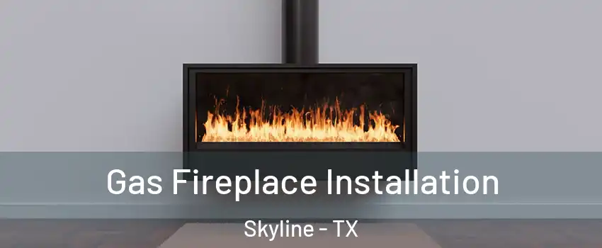 Gas Fireplace Installation Skyline - TX