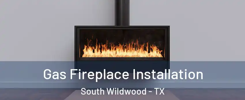 Gas Fireplace Installation South Wildwood - TX